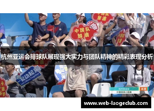 杭州亚运会排球队展现强大实力与团队精神的精彩表现分析