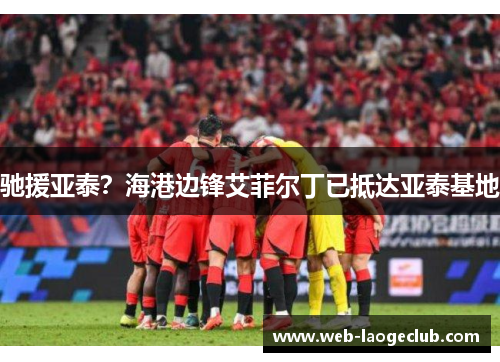驰援亚泰？海港边锋艾菲尔丁已抵达亚泰基地
