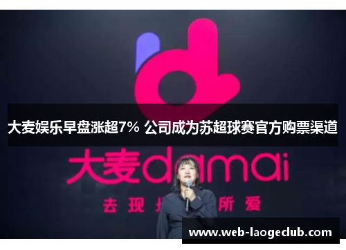 大麦娱乐早盘涨超7% 公司成为苏超球赛官方购票渠道