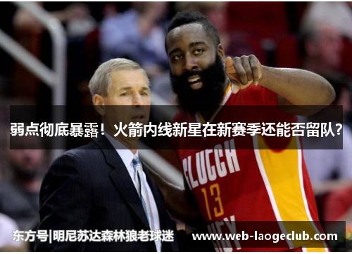 弱点彻底暴露！火箭内线新星在新赛季还能否留队？