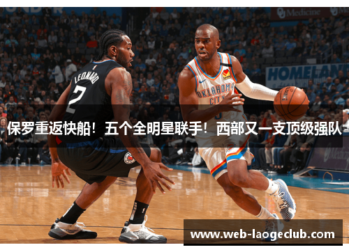 保罗重返快船！五个全明星联手！西部又一支顶级强队